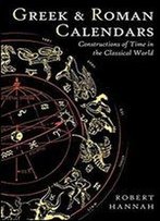 Greek And Roman Calendars: Constructions Of Time In The Classical World