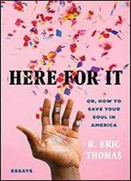 Here For It: Or, How To Save Your Soul In America Essays
