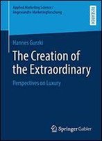 The Creation Of The Extraordinary: Perspectives On Luxury (Applied Marketing Science / Angewandte Marketingforschung)