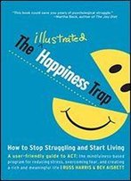 The Illustrated Happiness Trap: How To Stop Struggling And Start Living