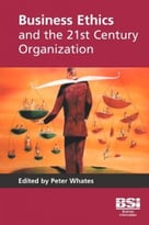 Business Ethics And The 21st Century Organization