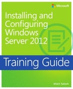 Installing And Configuring Windows Server 2012 Training Guide: Mcsa 70-410