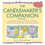 The Candlemaker’S Companion: A Complete Guide To Rolling, Pouring, Dipping, And Decorating Your Own Candles