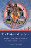 The Duke And The Stars: Astrology And Politics In Renaissance Milan
