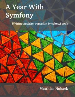 A Year With Symfony: Writing Healthy, Reusable Symfony2 Code