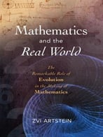 Mathematics And The Real World: The Remarkable Role Of Evolution In The Making Of Mathematics