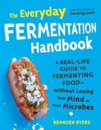 The Everyday Fermentation Handbook: A Real-Life Guide To Fermenting Food – Without Losing Your Mind Or Your Microbes