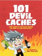 101 Devil Caches: Your Guide To Creating Unique Or Hard-To-Find Geocaches!