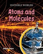 Invinsible Worlds Atoms And Molecules