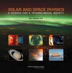 Solar And Space Physics: A Science For A Technological Society