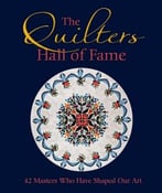 The Quilters Hall Of Fame: 42 Masters Who Have Shaped Our Art