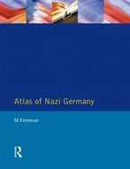 Atlas Of Nazi Germany: Political, Economic And Social Anatomy Of The Third Reich, 2nd Edition