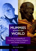 Mummies Around The World: An Encyclopedia Of Mummies In History, Religion, And Popular Culture