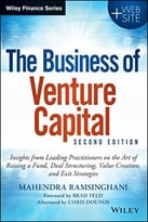 The Business Of Venture Capital: Insights From Leading Practitioners On The Art Of Raising A Fund, Deal Structuring, Value Creation, And Exit Strategies, 2nd Edition
