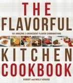 The Flavorful Kitchen Cookbook: 101 Amazing 3-Ingredient Flavor Combinations