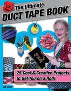 The Ultimate Duct Tape Book: 25 Cool & Creative Projects To Get You On A Roll!