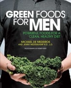 Green Foods For Men: Powerful Foods For A Clean, Healthy Diet