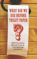 What Did We Use Before Toilet Paper? 200 Curious Questions And Intriguing Answers