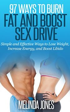97 Ways To Burn Fat And Boost Sex Drive: Simple And Effective Ways To Lose Weight, Increase Energy, And Boost Libido