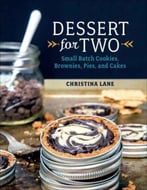 Dessert For Two: Small Batch Cookies, Brownies, Pies, And Cakes