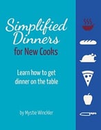Simplified Dinners For New Cooks: How To Get Dinner On The Table