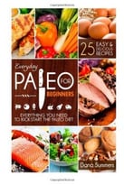 Everyday Paleo For Beginners: Everything You Need To Kick-Start The Paleo Diet