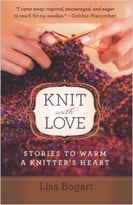 Knit With Love: Stories To Warm A Knitter’S Heart