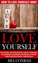 Love Yourself: How To Love Yourself Now!