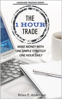 The 1 Hour Trade: Make Money With One Simple Strategy, One Hour Daily