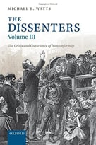 The Dissenters: Volume Iii: The Crisis And Conscience Of Nonconformity