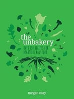 The Unbakery: Over 150 Recipes For Beautiful Raw Food