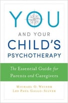 You And Your Child’S Psychotherapy: The Essential Guide For Parents And Caregivers