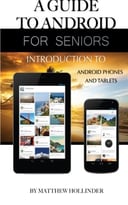 A Guide To Android For Seniors: Introduction To Android Phones And Tablets