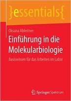 Einführung In Die Molekularbiologie: Basiswissen Für Das Arbeiten Im Labor (Essentials)