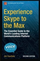 Experience Skype To The Max: The Essential Guide To The World’S Leading Internet Communications Platform