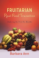 Fruitarian Raw Food Transition: Enduring The First Six Months