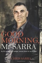 Good Morning, Mr Sarra: My Life Working For A Stronger, Smarter Future For Our Children