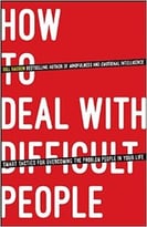 How To Deal With Difficult People: Smart Tactics For Overcoming The Problem People In Your Life