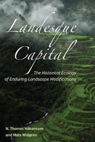 Landesque Capital: The Historical Ecology Of Enduring Landscape Modifications