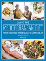 Living The Mediterranean Diet: Proven Principles And Modern Recipes For Staying Healthy