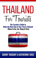 Thailand: For Tourists! – The Traveler’S Guide To Make The Most Out Of Your Trip To Thailand – Where To Go, Eat, Sleep & Party
