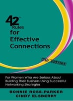 42 Rules For Effective Connections : For Women Who Are Serious About Building Their Business Using Successful Networking Strategies, 2nd Edition