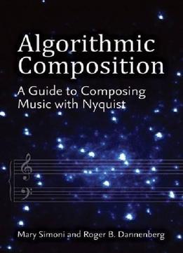 Algorithmic Composition: A Guide To Composing Music With Nyquist