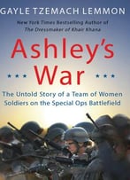 Ashley’S War: The Untold Story Of A Team Of Women Soldiers On The Special Ops Battlefield