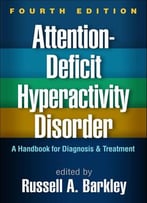 Attention-Deficit Hyperactivity Disorder: A Handbook For Diagnosis And Treatment, Fourth Edition