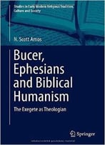 Bucer, Ephesians And Biblical Humanism: The Exegete As Theologian