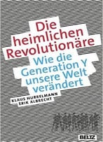 Die Heimlichen Revolutionäre: Wie Die Generation Y Unsere Welt Verändert