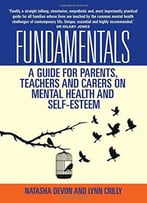 Fundamentals: A Guide For Parents, Teachers And Carers On Mental Health And Self-Esteem