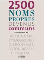 2500 Noms Propres Devenus Communs : Dictionnaire Étymologique D’Éponymes, Antonomases Et Hypallages
