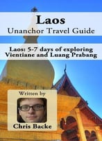Laos Unanchor Travel Guide – Laos: 5-7 Days Of Exploring Vientiane And Luang Prabang